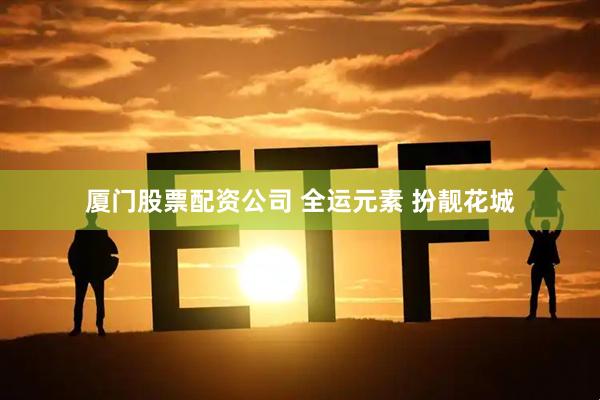 厦门股票配资公司 全运元素 扮靓花城